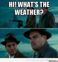 hi! what's the weather? 