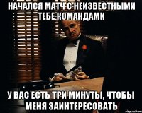 начался матч с неизвестными тебе командами у вас есть три минуты, чтобы меня заинтересовать