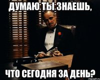 думаю ты знаешь, что сегодня за день?