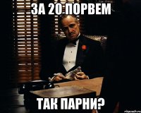 за 20 порвем так парни?