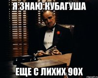 я знаю кубагуша еще с лихих 90х