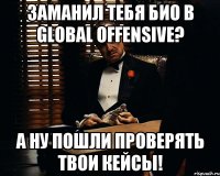 заманил тебя био в global offensive? а ну пошли проверять твои кейсы!