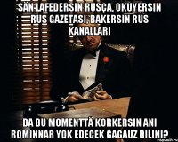 sän lafedersin rusça, okuyersin rus gazetasi, bakersin rus kanallari da bu momenttä korkersın ani romınnar yok edecek gagauz dilini?