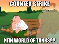 counter strike или world of tanks??