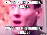 события мне запилил блядь! события мне запилил блядь!