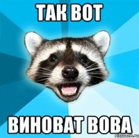 так вот виноват вова