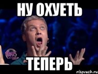 ну охуеть теперь