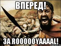 вперед! за roooooyaaaal!