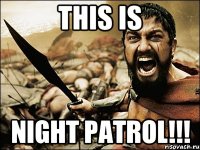 this is night patrol!!!