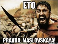 eto pravda, maslovskaya!