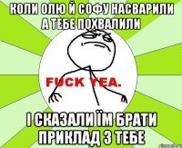 коли олю й софу насварили а тебе похвалили і сказали їм брати приклад з тебе