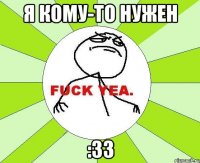 я кому-то нужен :33