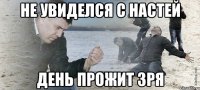 не увиделся с настей день прожит зря