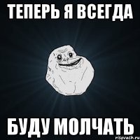 теперь я всегда буду молчать