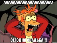 ааааааааааааааааааааааааааааа сегодня свадьба!!!