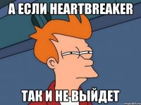 а если heartbreaker так и не выйдет