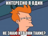 интересно я один не знаю кто они такие?