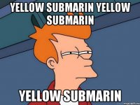 yellow submarin yellow submarin yellow submarin