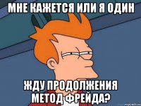 мне кажется или я один жду продолжения метод фрейда?