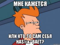 мне кажется или кто-то сам себя на$#&^вает?