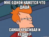 мне одной кажется что даша самая красивая и худая!?