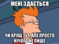 мені здається чи хрущ тут, але просто нічого не пише