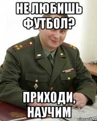 не любишь футбол? приходи, научим