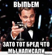 выпьем зато тот бред что мы написали