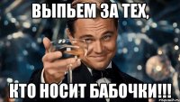 выпьем за тех, кто носит бабочки!!!