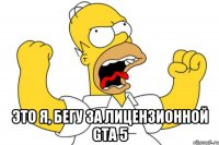  это я, бегу за лицензионной gta 5