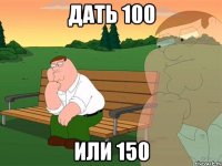 дать 100 или 150