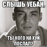 слышь уебан, ты кого на хуй послал?