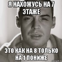 я нахожусь на 7 этаже это как на 8 только на 1 пониже