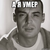 а я умер 