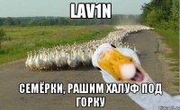 lav1n семёрки, рашим халуф под горку