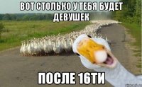 вот столько у тебя будет девушек после 16ти