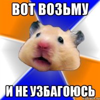 вот возьму и не узбагоюсь