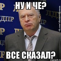 ну и че? все сказал?