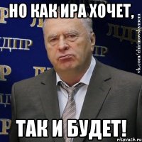 но как ира хочет, так и будет!