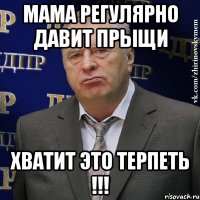 мама регулярно давит прыщи хватит это терпеть !!!