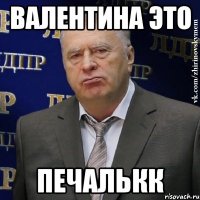 валентина это печалькк