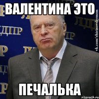 валентина это печалька