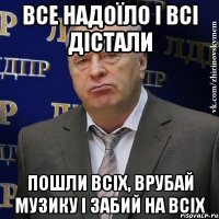 все надоїло і всі дістали пошли всіх, врубай музику і забий на всіх