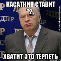 касаткин ставит ''2,, хватит это терпеть