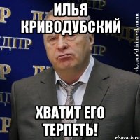 илья криводубский хватит его терпеть!