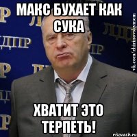 макс бухает как сука хватит это терпеть!