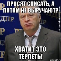 просят списать, а потом не выручают? хватит это терпеть!