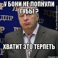 у бони не лопнули губы ? хватит это терпеть !