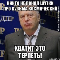 никто не понял шутки про кузьма космический хватит это терпеть!