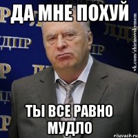 да мне похуй ты все равно мудло